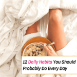 12 Daily Habits You Should Probably Do Every Day