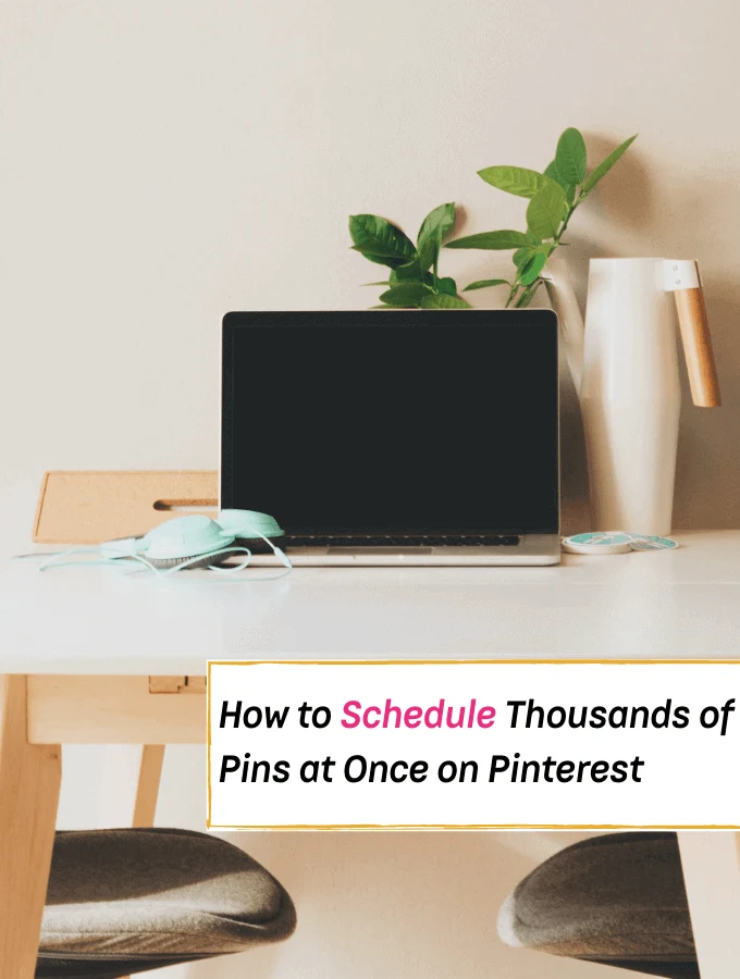 How to Schedule Thousands of Pins at Once on Pinterest - Tailwind hack - Everything Abode
