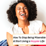 How To Stop Being Miserable - 5 Habits That Extremely Happy People Do - Everything Abode