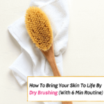How To Bring Your Skin To Life By Dry Brushing (With 6 Min Routine) - Everything Abode - benefits of dry brushing