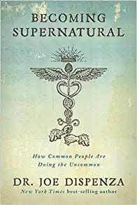 Becoming Supernatural, Steps to Change Your Life Inspired by Dr. Joe Dispenza