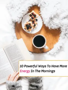10 Powerful Ways To Have More Energy In The Mornings - how to be a morning person