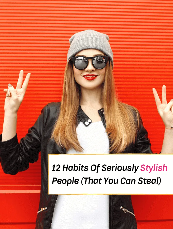 12 Habits Of Seriously Stylish People (That You Can Steal For Yourself) --- Everything Abode -- fashion tips