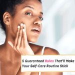 5 Guaranteed Rules That'll Make Your Self-Care Routine Stick - Everything Abode