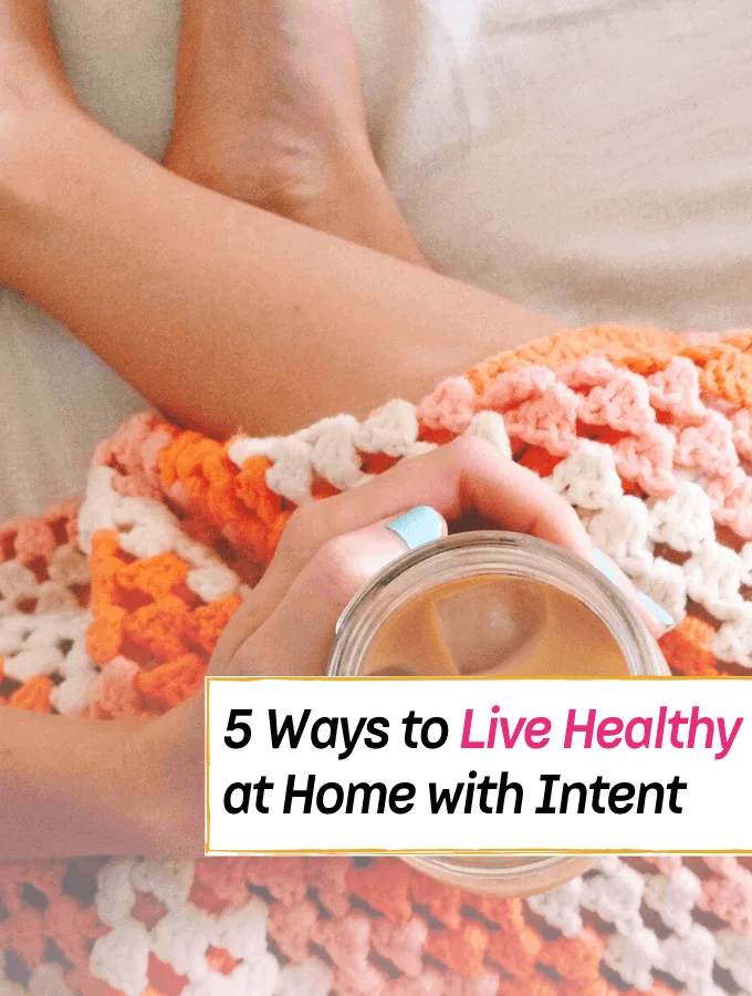 5 Ways to Healthy Living at Home With Intention - Everything Abode