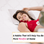 6 Habits That Will Help You Be More Mindful at Home - Everything Abode