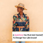 6 Life-Changing Questions You Must Ask Yourself For Real Change