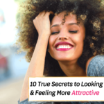 10 True Secrets to Looking and Feeling More Attractive - Everything Abode