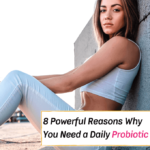 8 Powerful Reasons Why You Need a Daily Probiotic