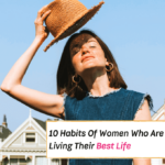 10 Habits Of Women Who Are Living Their Best Life - Everything Abode