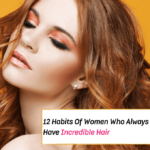 12 Habits of Women Who Always Have Incredible Hair - how to have nice hair - Everything Abode