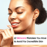 12 Skincare Mistakes For incredible skin And How to Avoid Them - Everything Abode