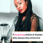 9 Habits of Women Who Always Stay Attractive - Everything Abode