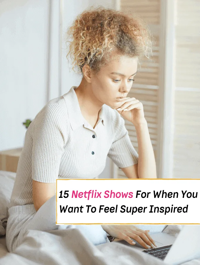 15 Top Netflix Shows For When You Want To Feel Super Inspired - Everything Abode