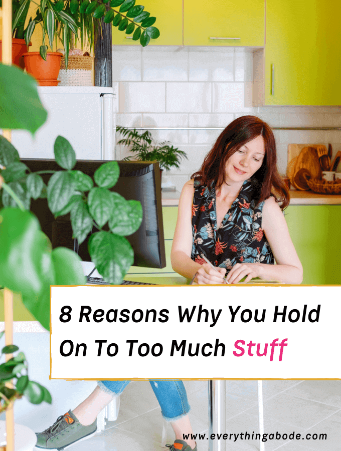 8 Reasons Why You Hold On To Too Much Stuff