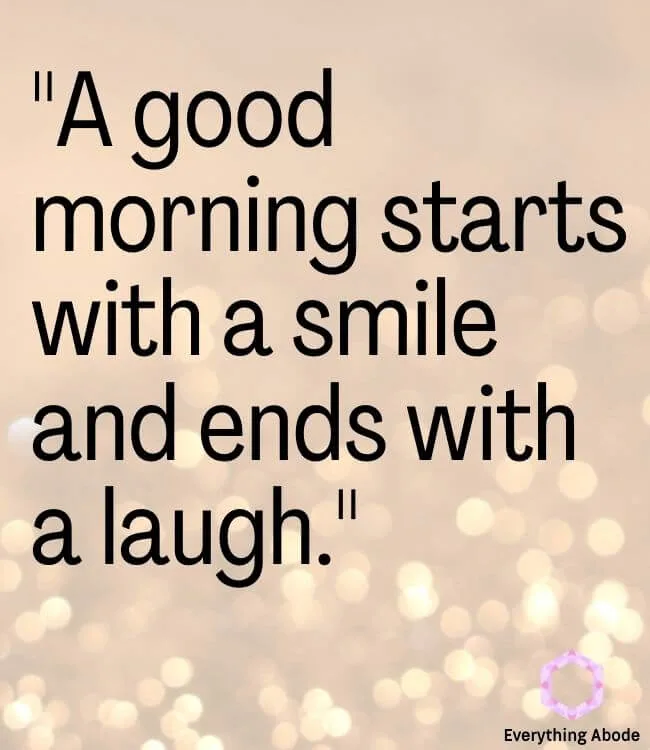 "A good morning starts with a smile and ends with a laugh." quote