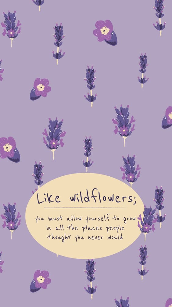 "Like wildflowers; you must allow yourself to grow in all the places people thought you never would" quote wallpaper with purple flowers.
