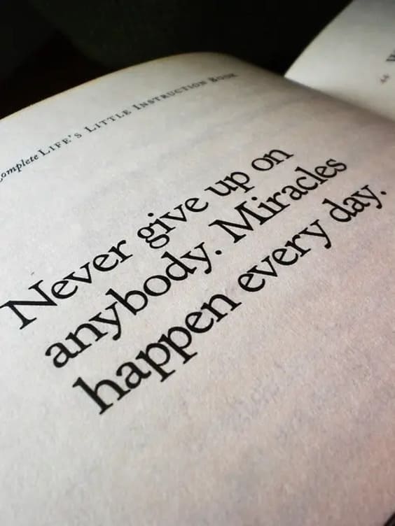 Never give up on anybody. Miracles happen every day.