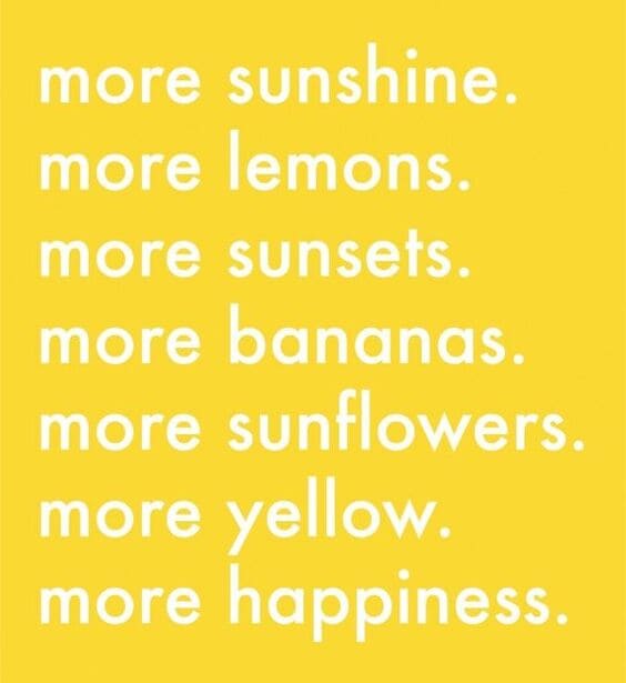 More sunshine, more lemons, more sunsets, more bananas, more sunflowers, more yellow, more happiness.