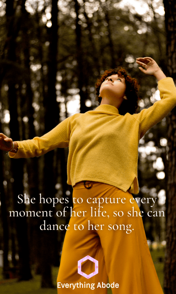 She hopes to capture every money of her life, so she can dance to her song.