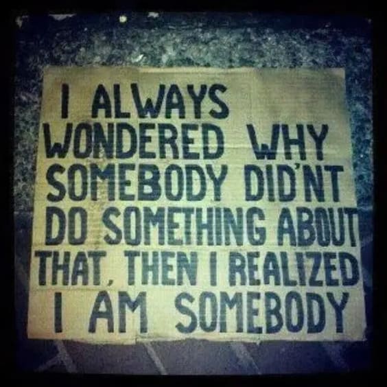 I always wondered why somebody didn't do something about that, then I realized I am somebody.