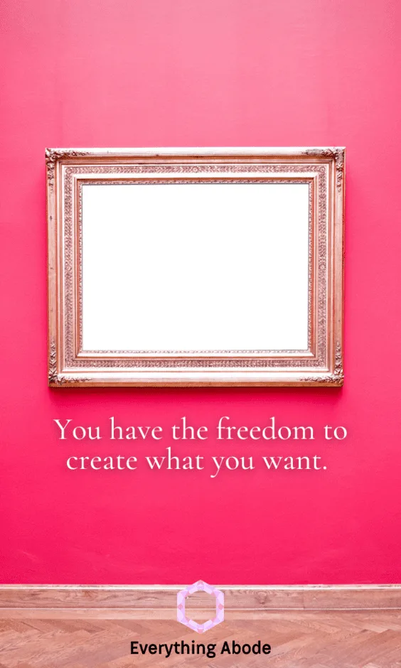 You have the freedom to create what you want.