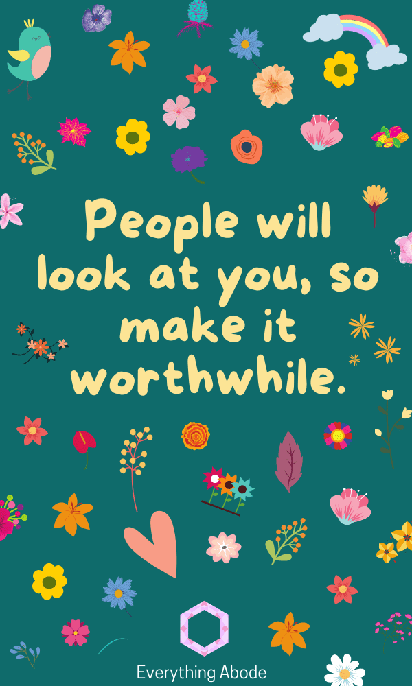People will look at you, so make it worthwhile. deep aesthetic short quotes