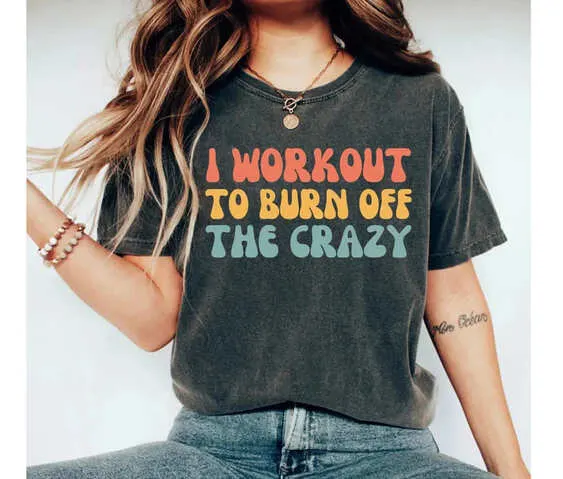 i workout to burn off the crazy t-shirt