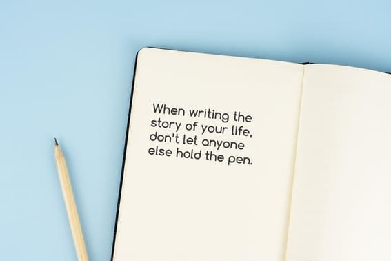 when writing the story of your life, don't let anyone else hold the pen