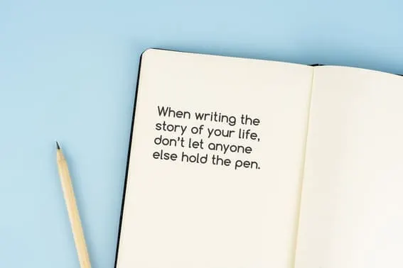 when writing the story of your life, don't let anyone else hold the pen